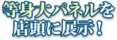 等身大パネルを店頭に展示！